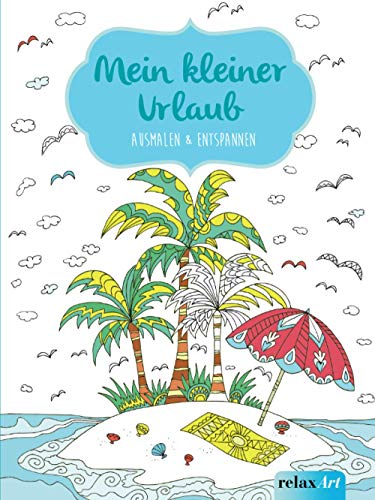 Mein kleiner Urlaub: Ausmalen & Entspannen: Malbuch für Erwachsene (relaxArt)