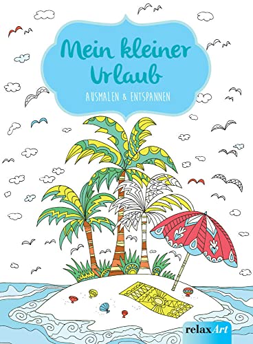 Mein kleiner Urlaub: Ausmalen & Entspannen: Malbuch für Erwachsene (relaxArt)