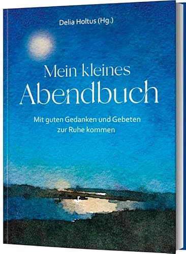 Mein kleines Abendbuch: Mit guten Gedanken und Gebeten zur Ruhe kommen