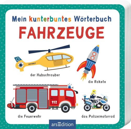 Mein kunterbuntes Wörterbuch – Fahrzeuge: Ein erstes Wörterbuch für Kleinkinder ab 12 Monaten von Ars Edition