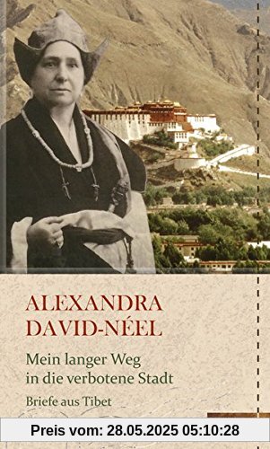 Mein langer Weg in die verbotene Stadt: Briefe aus Tibet (Die Kühne Reisende)