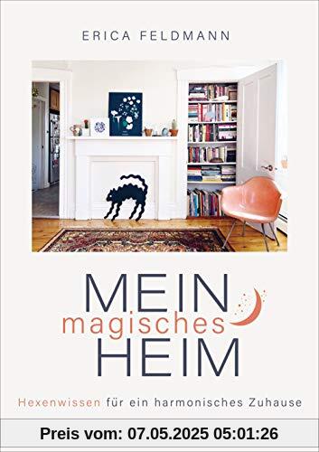 Mein magisches Heim: Hexenwissen für ein harmonisches Zuhause - Das Zauberbuch voll Reinigungsritualen, Gestaltungsideen und magischen Tipps