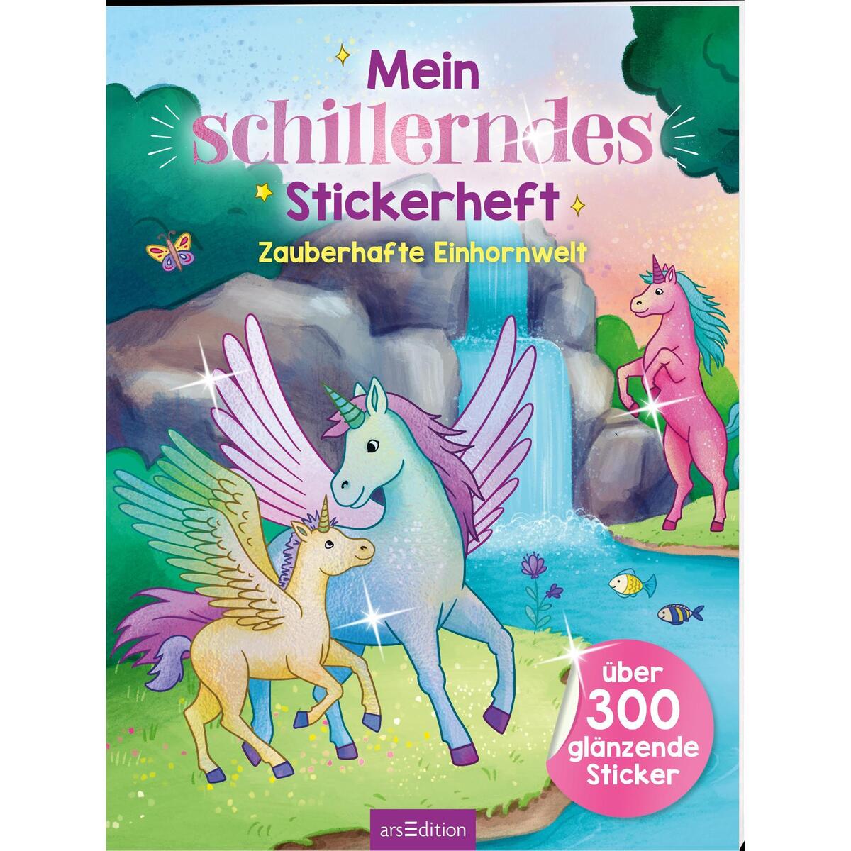 Mein schillerndes Stickerheft -  Zauberhafte Einhornwelt von Ars Edition GmbH
