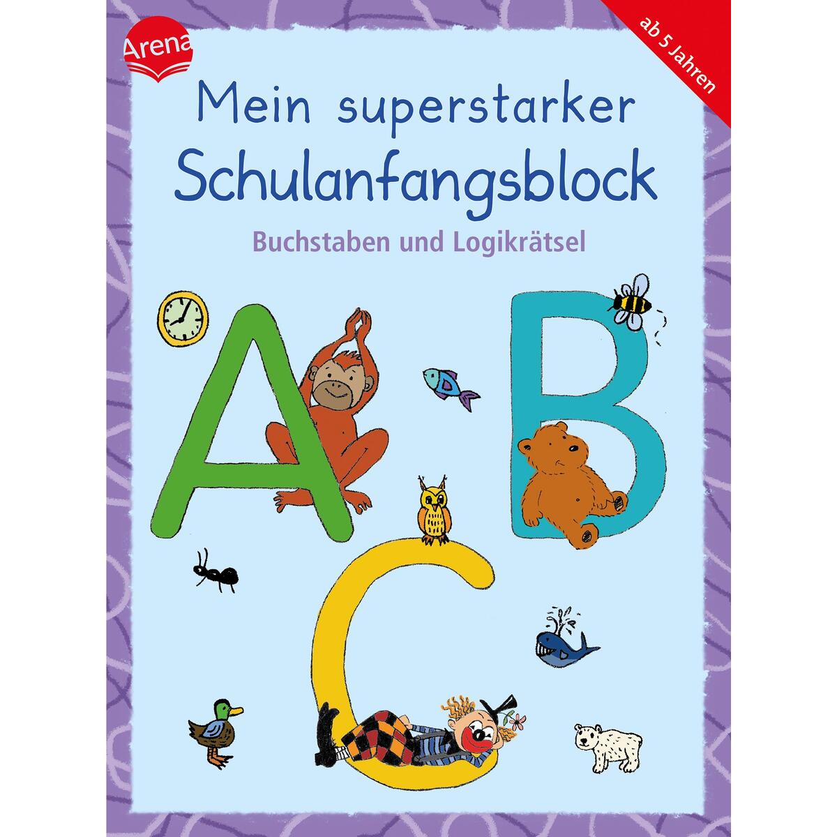 Mein superstarker Schulanfangsblock. Buchstaben und Logikrätsel Mein superstarker Schulanfangsblock. Buchstaben und Logikrätsel von Arena Verlag GmbH