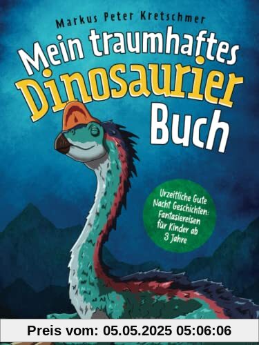 Mein traumhaftes Dinosaurier Buch – Urzeitliche Gute Nacht Geschichten: Fantasiereisen für Kinder ab 3 Jahre Mein traumhaftes Dinosaurier Buch – Urzeitliche Gute Nacht Geschichten: Fantasiereisen für Kinder ab 3 Jahre