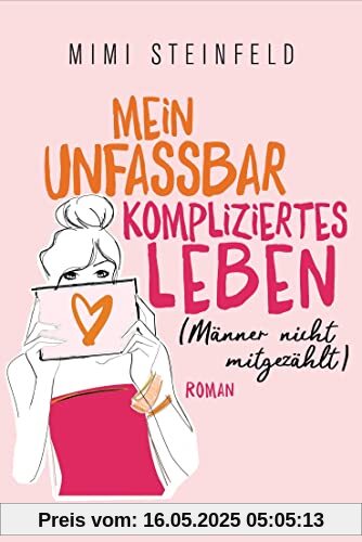 Mein unfassbar kompliziertes Leben (Männer nicht mitgezählt): Roman