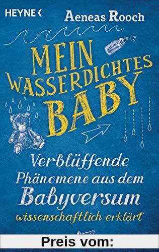 Mein wasserdichtes Baby: Verblüffende Phänomene aus dem Babyversum wissenschaftlich erklärt