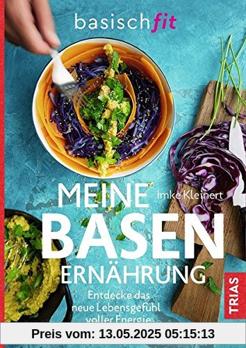 Meine Basenernährung: Entdecke das neue Lebensgefühl voller Energie und Leichtigkeit