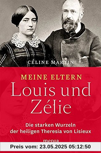 Meine Eltern Louis und Zélie: Die starken Wurzeln der hl. Theresia von Lisieux Meine Eltern Louis und Zélie: Die starken Wurzeln der hl. Theresia von Lisieux