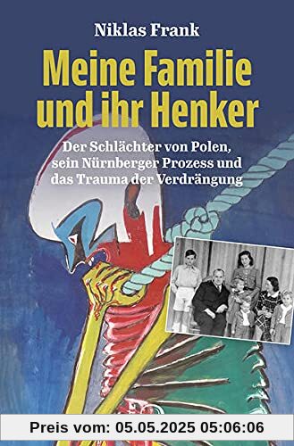 Meine Familie und ihr Henker: Der Schlächter von Polen, sein Nürnberger Prozess und das Trauma der Verdrängung Meine Familie und ihr Henker: Der Schlächter von Polen, sein Nürnberger Prozess und das Trauma der Verdrängung