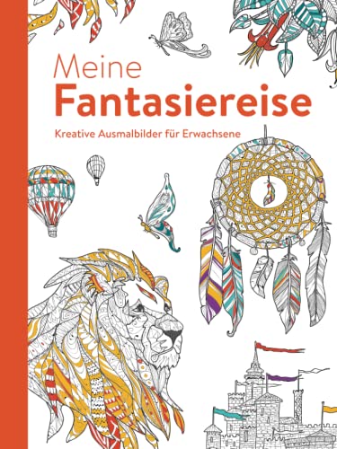 Meine Fantasiereise - Kreative Ausmalbilder für Erwachsene: Ausmalen und entspannen: Ausmalen und entspannen. Malbuch für Erwachsene