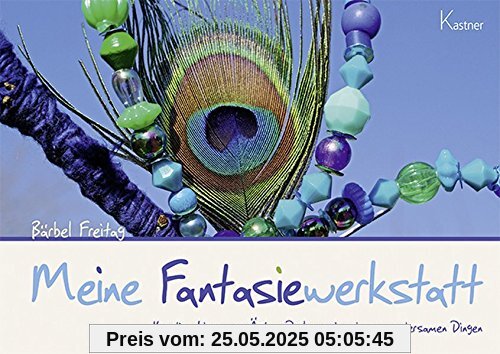 Meine Fantasiewerkstatt: Kreative Ideen aus Ästen, Perlen und anderen wundersamen Dingen