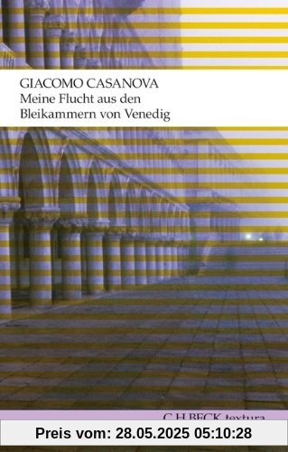 Meine Flucht aus den Bleikammern von Venedig: Die Geschichte meiner Flucht aus dem Gefängnis der Republik Venedig, den sogenannten Bleikammern, niedergeschrieben in Dux in Böhmen im Jahre 1787