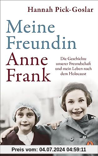 Meine Freundin Anne Frank: Die Geschichte unserer Freundschaft und mein Leben nach dem Holocaust