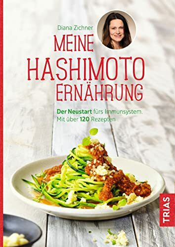 Meine Hashimoto-Ern�hrung: Der Neustart f�rs Immunsystem. Mit �ber 120 Rezepten