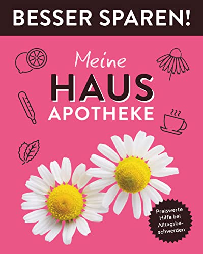 Meine Hausapotheke • Besser Sparen!: Preiswerte Hilfe bei Alltagsbeschwerden von Naumann & Göbel Verlagsgesellschaft mbH