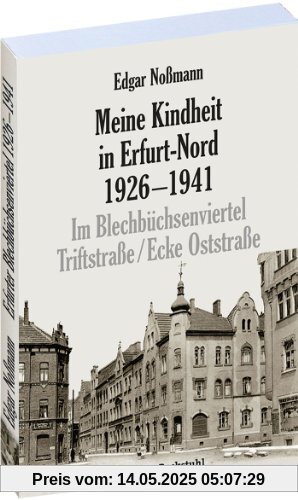 Meine Kindheit in Erfurt-Nord 1926-1941: Im Blechbüchsenviertel Triftstraße/Ecke Oststraße