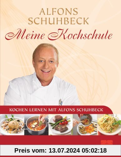 Meine Kochschule - Sonderausgabe: über 140 einfache und leckere Rezepte: Kochen lernen mit Alfons Schuhbeck