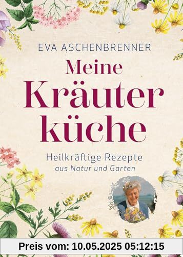 Meine Kräuterküche: Heilkräftige Rezepte aus Natur und Garten