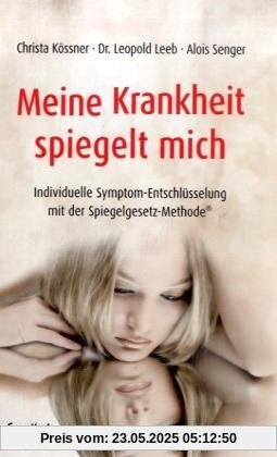 Meine Krankheit spiegelt mich: Individuelle Symptom-Entschlüsselung mit der Spiegelgesetz-Methode Meine Krankheit spiegelt mich: Individuelle Symptom-Entschlüsselung mit der Spiegelgesetz-Methode