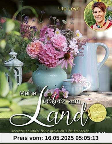 Meine Liebe zum Land: Jahreszeiten leben, Natur genießen, Gott entdecken Meine Liebe zum Land: Jahreszeiten leben, Natur genießen, Gott entdecken