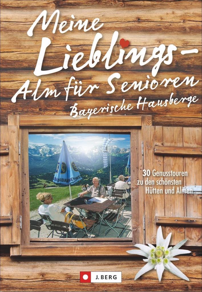 Meine Lieblings-Alm für Senioren Bayerische Hausberge von J. Berg Verlag