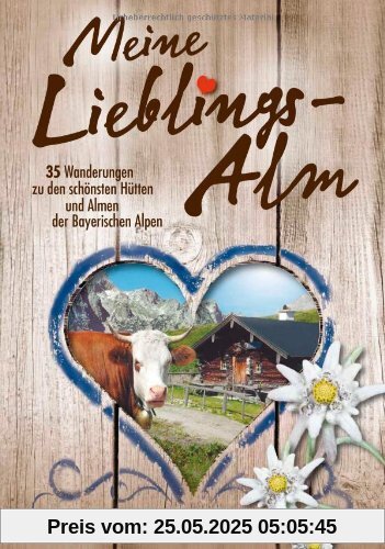 Meine Lieblings-Alm: 35 Hüttenwanderungen zu den schönsten Hütten und Almen der bayerischen Alpen mit detaillierten Wanderkarten zu den Hüttentouren ... Hütten und Almen der Bayerischen Alpen