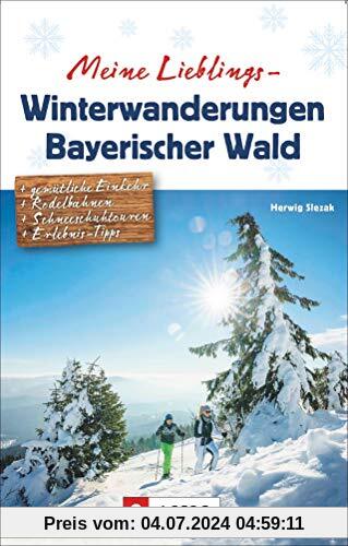 Meine Lieblings-Winterwanderungen Bayerischer Wald. Mit Detailkarten und allen Informationen zu 35 Touren, Hüttenverzeichnis und Erlebnistipps.