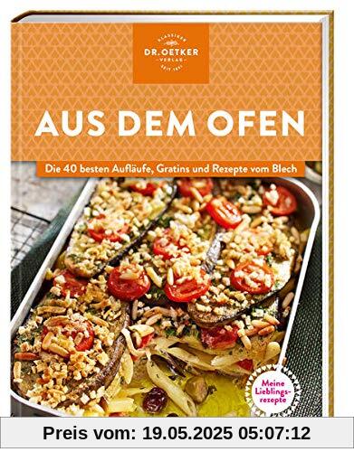 Meine Lieblingsrezepte: Aus dem Ofen: Die 40 besten Aufläufe, Gratins und Rezepte vom Blech