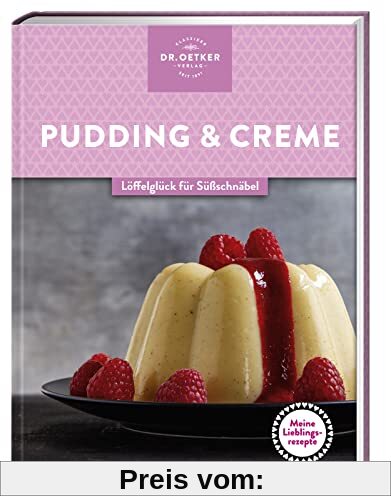 Meine Lieblingsrezepte: Pudding & Creme: Löffelglück für Süßschnäbel – selbst gemachter Genuss, der Kindheitserinnerungen weckt