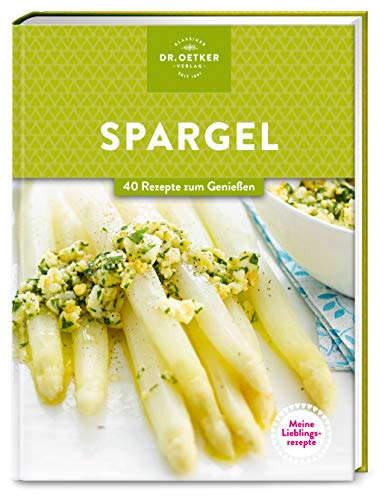 Meine Lieblingsrezepte: Spargel: 40 Rezepte zum Genießen. Das Must-have für Spargel-Liebhaber*innen. Kosten Sie die Saison mit gelingsicheren Rezepten aus. von Dr. Oetker Verlag