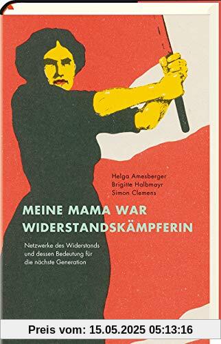 Meine Mama war Widerstandskämpferin: Netzwerke des Widerstands und dessen Bedeutung für die nächste Generation