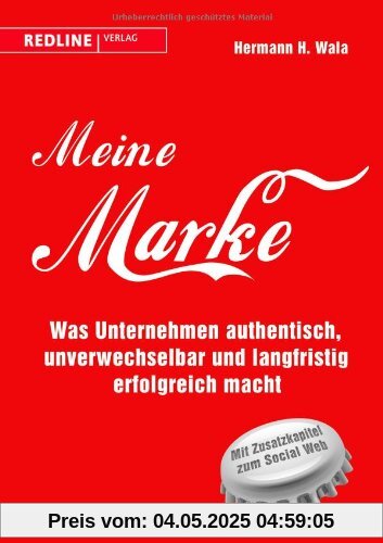 Meine Marke: Was Unternehmen authentisch, unverwechselbar und langfristig erfolgreich macht