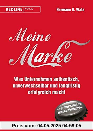 Meine Marke: Was Unternehmen authentisch, unverwechselbar und langfristig erfolgreich macht Meine Marke: Was Unternehmen authentisch, unverwechselbar und langfristig erfolgreich macht