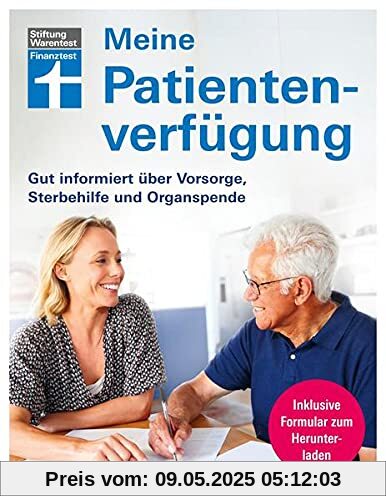 Meine Patientenverfügung: Das Wichtigste zur Vorbereitung für das Lebensende, selbstbestimmt und gut versorgt: Gut informiert über Vorsorge, Sterbehilfe und Organspende