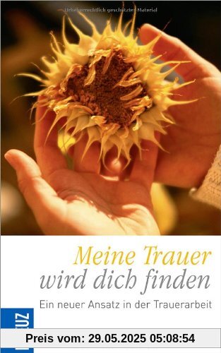 Meine Trauer wird dich finden!: Ein neuer Ansatz in der Trauerarbeit