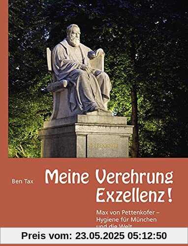 Meine Verehrung Exzellenz !: Max von Pettenkofer – Hygiene für München und die Welt
