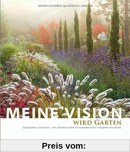 Meine Vision wird Garten: Ganzjährig attraktiv - mit nachhaltigen Pflanzkonzepten für jeden Standort