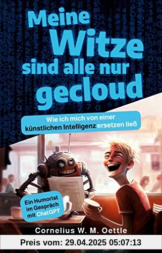 Meine Witze sind alle nur gecloud: Wie ich mich von einer künstlichen Intelligenz ersetzen ließ. Ein Humorist im Gespräch mit ChatGPT