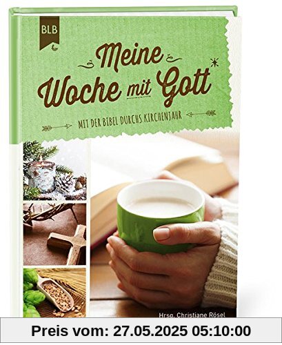 Meine Woche mit Gott: Mit der Bibel durchs Kirchenjahr
