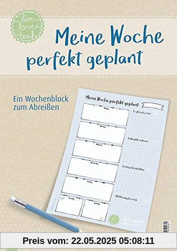 Meine Woche perfekt geplant, live – love – teach: Ein Wochenblock zum Abreißen Meine Woche perfekt geplant, live – love – teach: Ein Wochenblock zum Abreißen