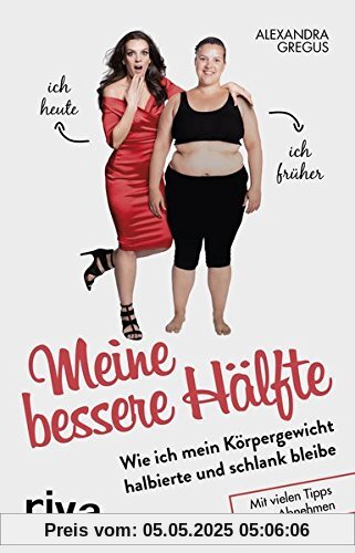 Meine bessere Hälfte: Wie ich mein Körpergewicht halbierte und schlank bleibe