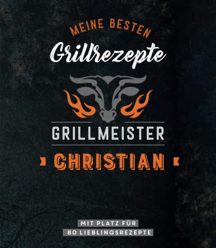 Meine besten Grillrezepte. Grillmeister Christian: Personalisiertes Grillrezeptbuch für Grillmeister - Eintragbuch mit Platz für 80 BBQ Rezepte: Mit ... Personalisiertes Rezept-Eintragbuch