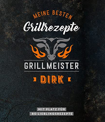 Meine besten Grillrezepte. Grillmeister Dirk: Personalisiertes Grillrezeptbuch für Grillmeister - Eintragbuch mit Platz für 80 BBQ Rezepte: Mit Platz ... Personalisiertes Rezept-Eintragbuch von Komet Verlag