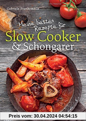 Meine besten Rezepte für Slow Cooker und Schongarer: Langsam kochen für mehr Geschmack