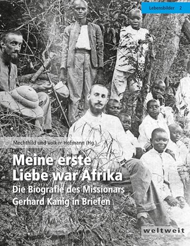Meine erste Liebe war Afrika: Die Biografie des Missionars Gerhard Kanig in Briefen von weltweit. Neuer Verlag der Leipziger Mission