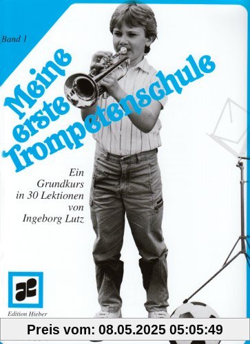 Meine erste Trompetenschule 1: Ein Grundkurs in 30 Lektionen für Trompete in B. Edition Hieber Meine erste Trompetenschule 1: Ein Grundkurs in 30 Lektionen für Trompete in B. Edition Hieber