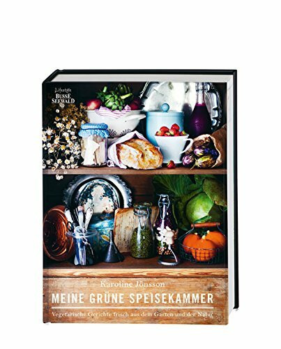 Meine grüne Speisekammer: Vegetarische Gerichte frisch aus dem Garten und der Natur