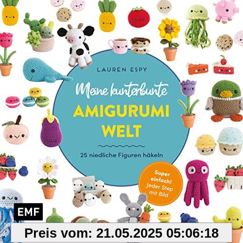 Meine kunterbunte Amigurumi-Welt – super einfach 25 niedliche Figuren häkeln: Jeder Step mit Bild: Kaktus, Sonnenblume, Qualle, Kuh, Cupcake, Donut, Pfirsich, Aubergine und viele mehr