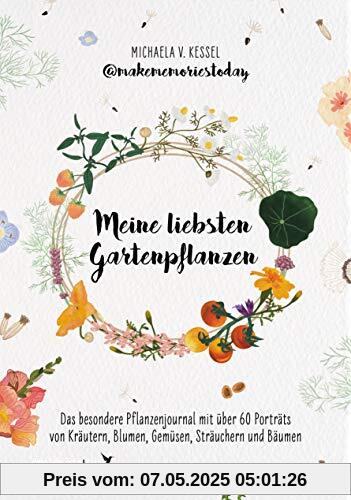 Meine liebsten Gartenpflanzen: Das besondere Pflanzenjournal mit über 60 Porträts von Kräutern, Blumen, Gemüsen, Sträuchern und Bäumen